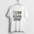 Original Grinch Dont Worry About Getting Older You Are Still Gonna Do Dumb Stuff Only