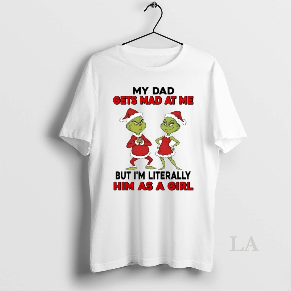 Original Grinch My Dad Gets Mad At Me Im Literally Him As A Girl Christmas
