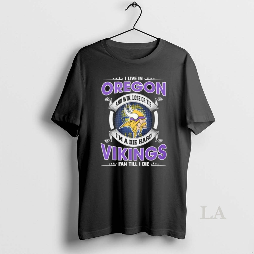 Original I Live In Oregon And Win Lose Or Tie Im A Die Hard Minnesota
