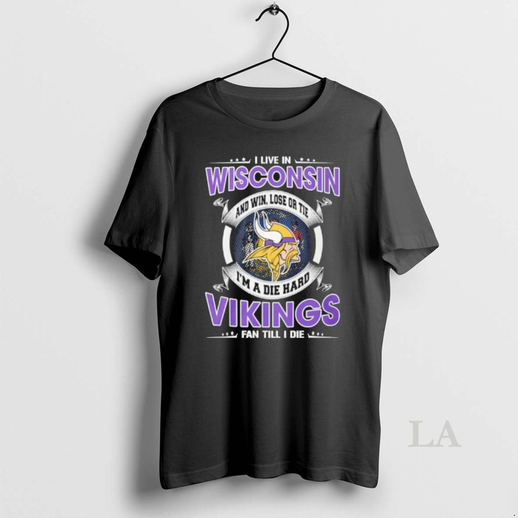 Original I Live In Wisconsin And Win Lose Or Tie Im A Die Hard Minnesota