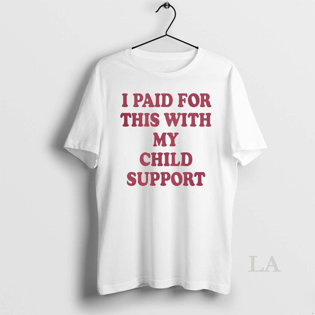 Original I Paid For This With My Child Support