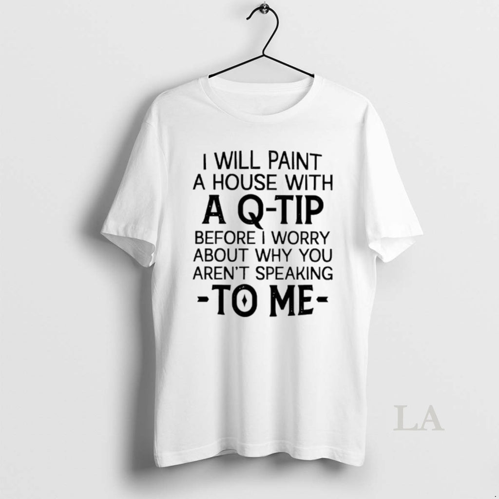 Original I Will Paint A House With A Q Tip Before I Worry About Why