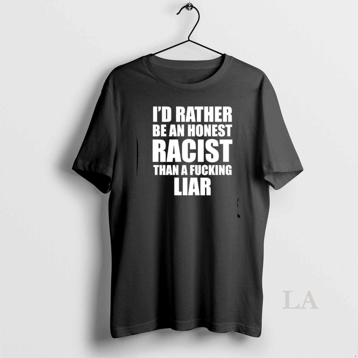 Original Id Rather Be An Honest Racist Than A Fucking Liar