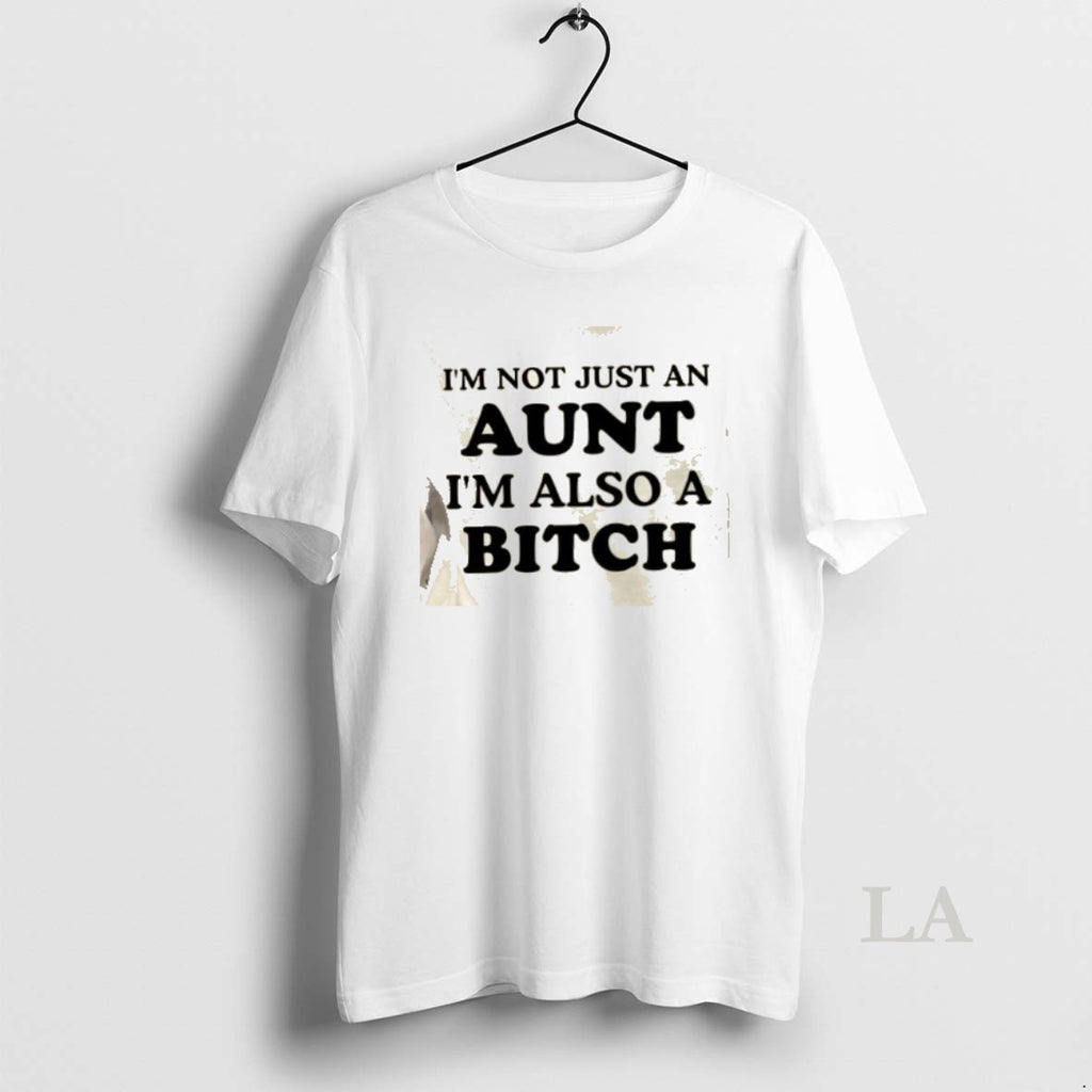 Original Im Not Just An Aunt Im Also A Bitch Quote