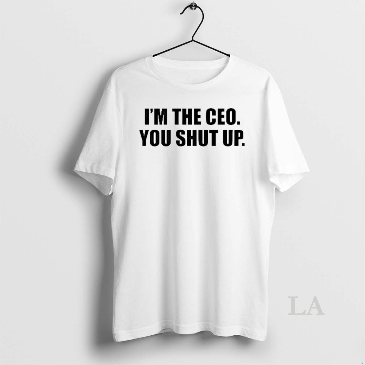 Original Im The Ceo You Shut Up