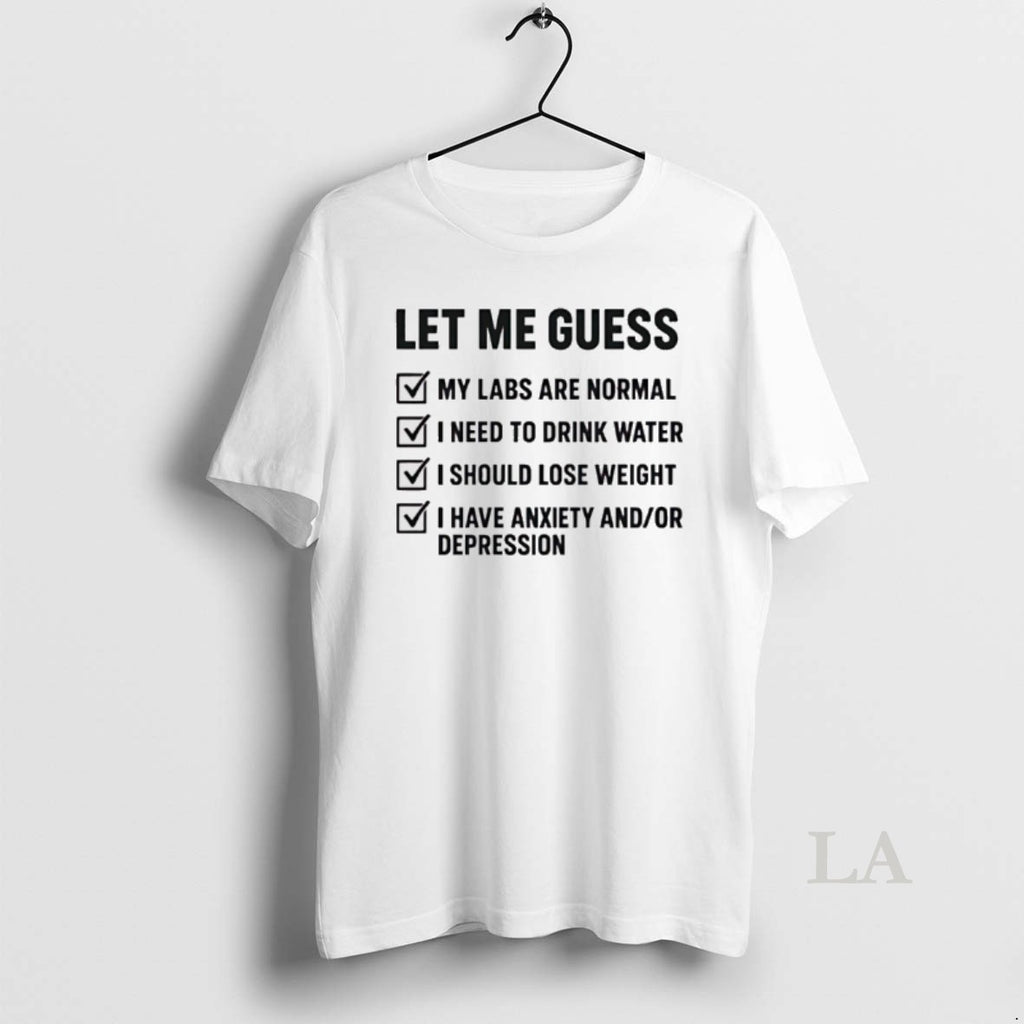 Original Let Me Guess My Labs Are Normal I Needs To Drink Water