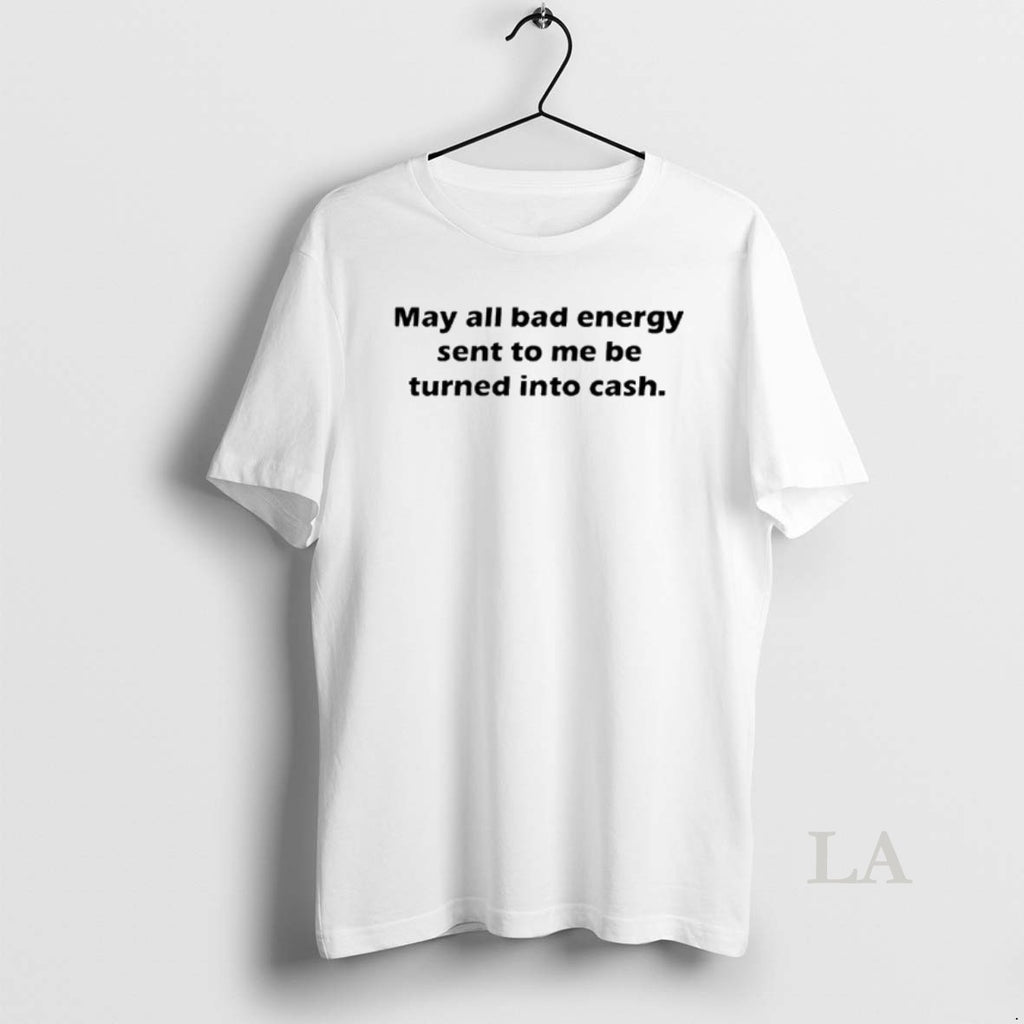 Original May All Bad Energy Sent To Me Be Turned Into Cash