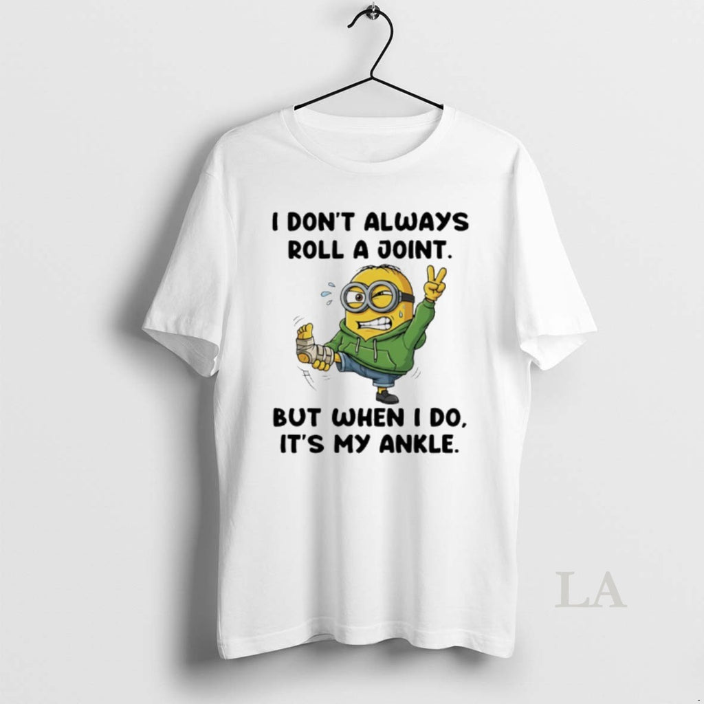 Original Minion I Dont Always Roll A Joint But When I Do Its My Ankle