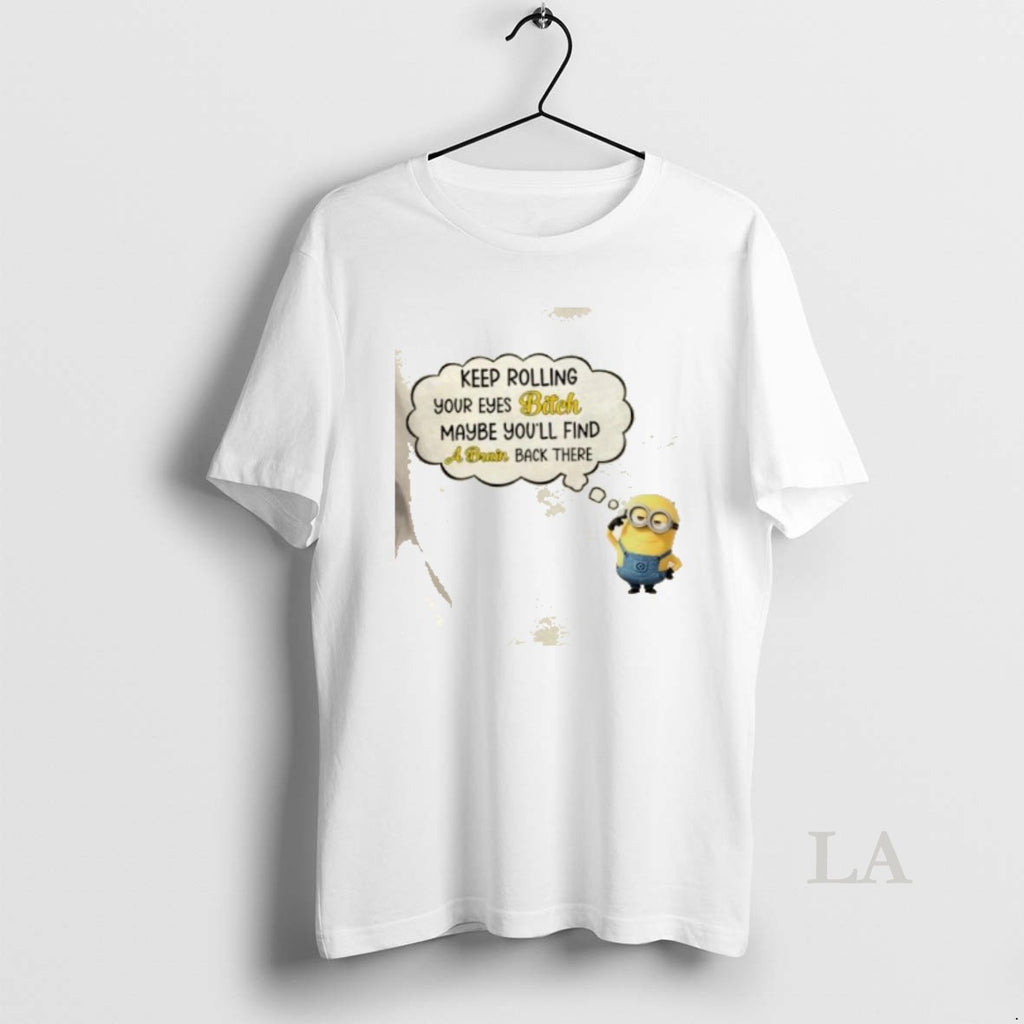 Original Minions Keep Rolling Your Eyes Bitch Maybe Youll Find A Brain Back There