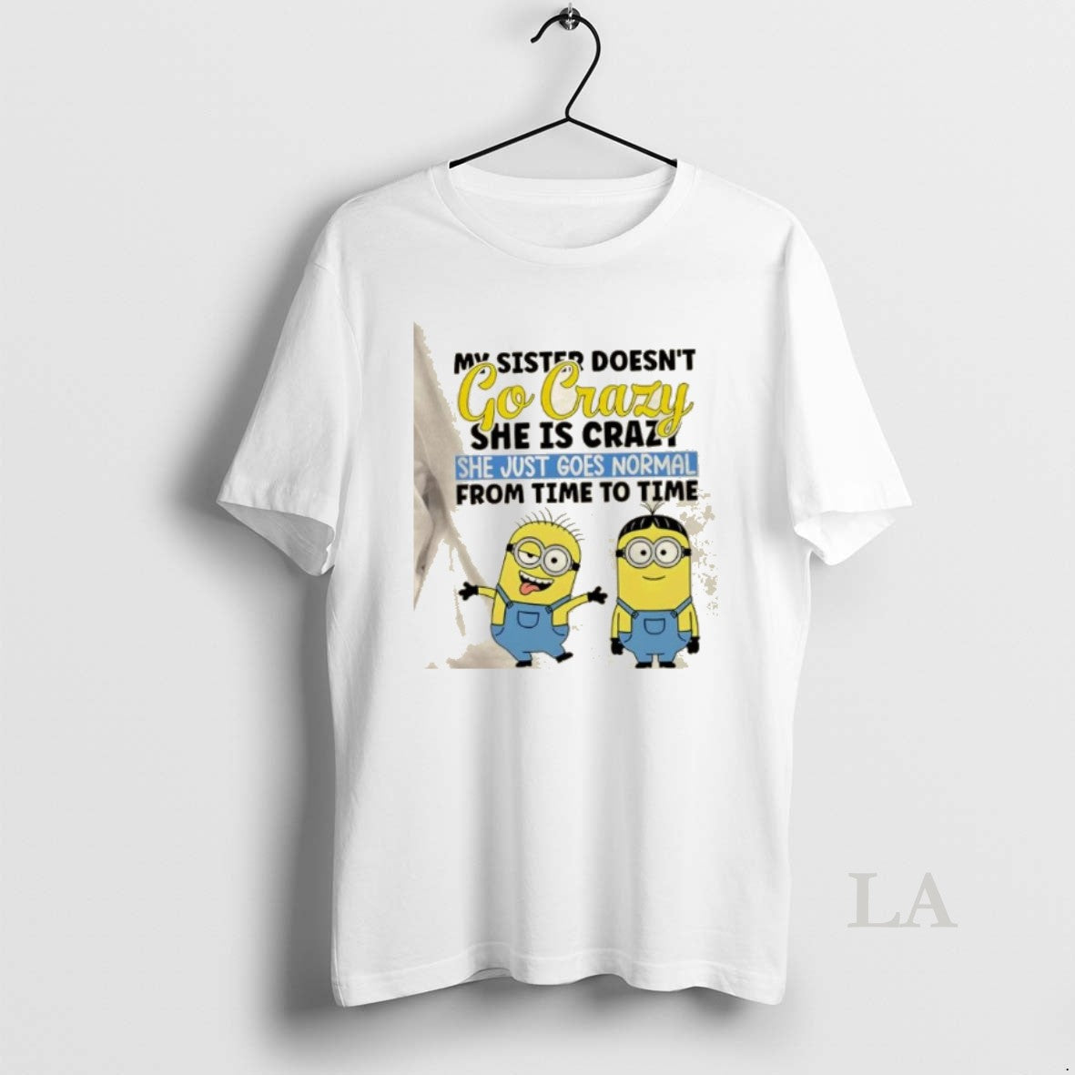 Original Minions My Sister Doesnt Go Crazy She Is Crazo She Just Goes Normal From