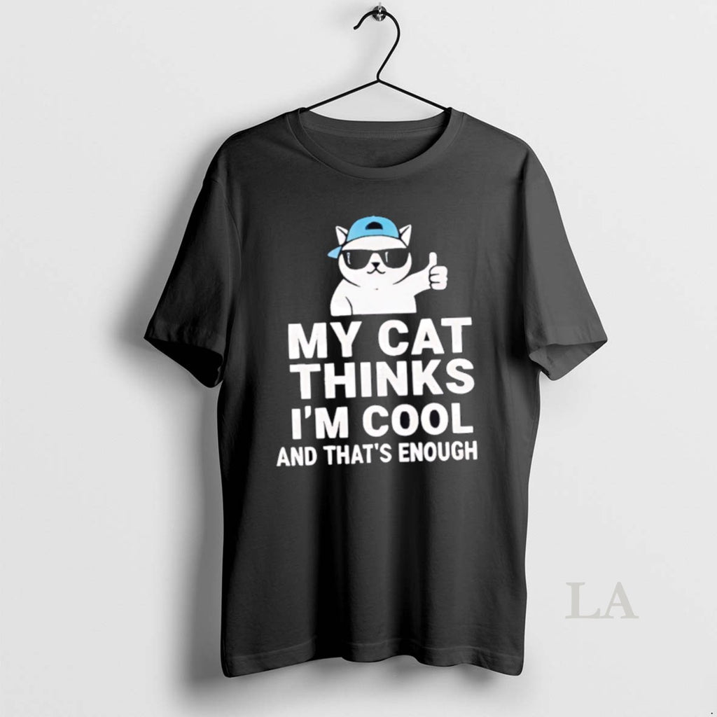 Original My Cat Thinks Im Cool And Thats Enough