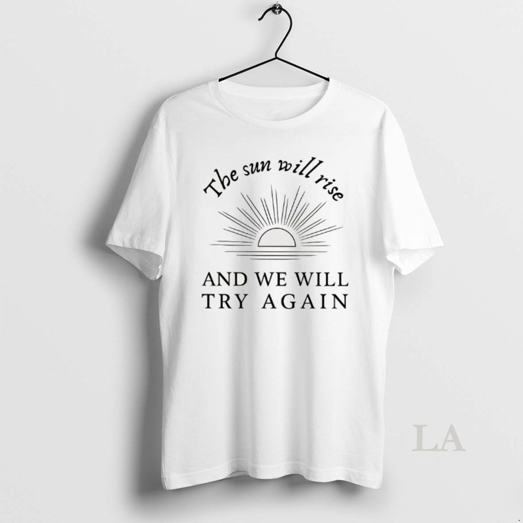 Original The Sun Will Rise And We Will Try Again