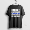 Original Unlike Politicians Nurses Need To Be Qualified Sarcasm