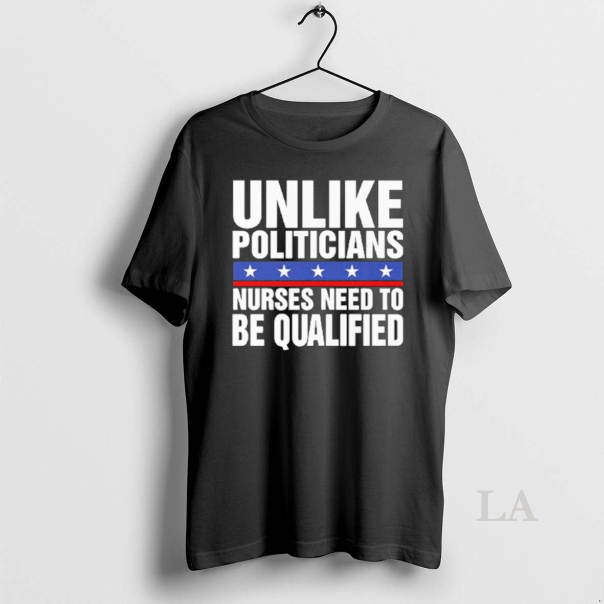 Original Unlike Politicians Nurses Need To Be Qualified Sarcasm