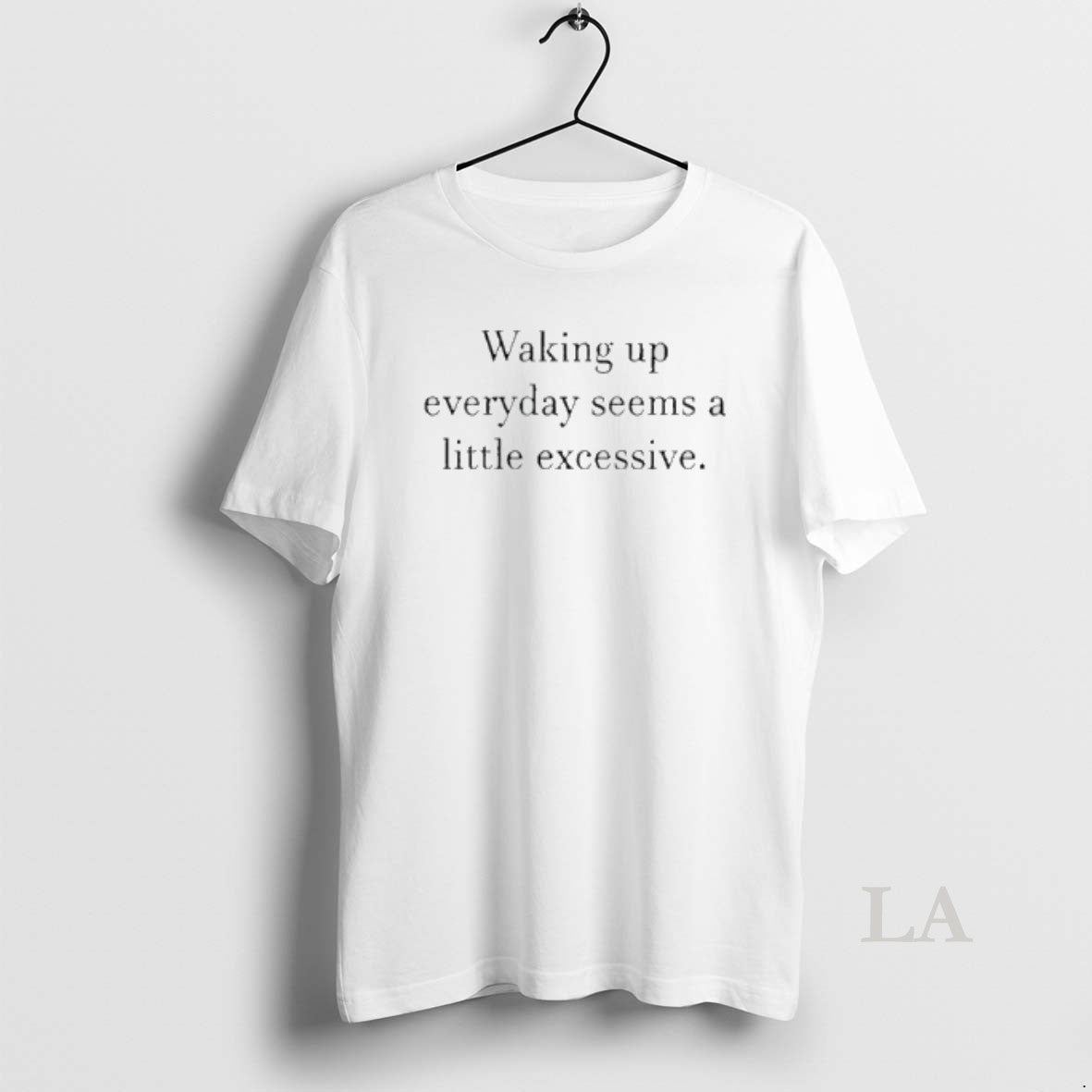 Original Waking Up Everyday Seems A Little Excessive