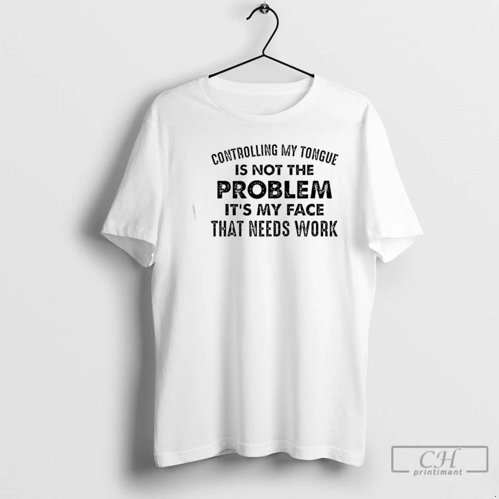 Premium Controlling My Tongue Is Not The Problem Its My Face That Needs Work Quote
