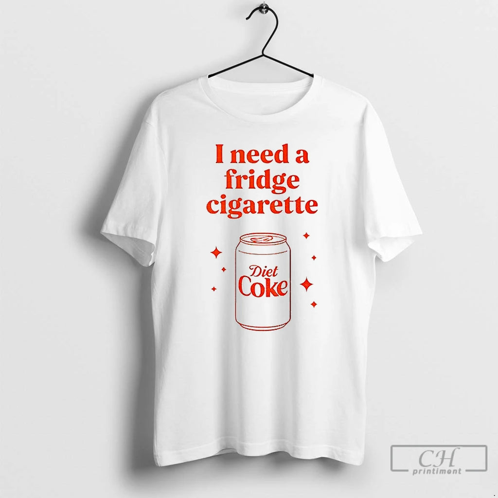 Premium Diet Coke I Need A Fridge Cigarette