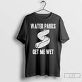 Premium Funny Water Parks Get Me Wet