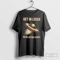 Premium Get In Loser Were Getting Sober Shirt Sweater