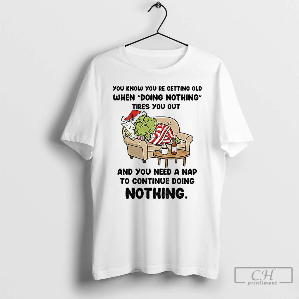 Premium Grinch Santa You Know Youre Getting Old When Doing Nothing Tires You Out And