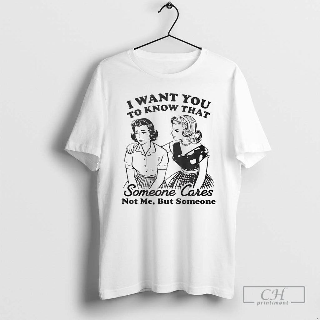 Premium I Want You To Know That Someone Cares Not Me But Someone Shirt Sweater