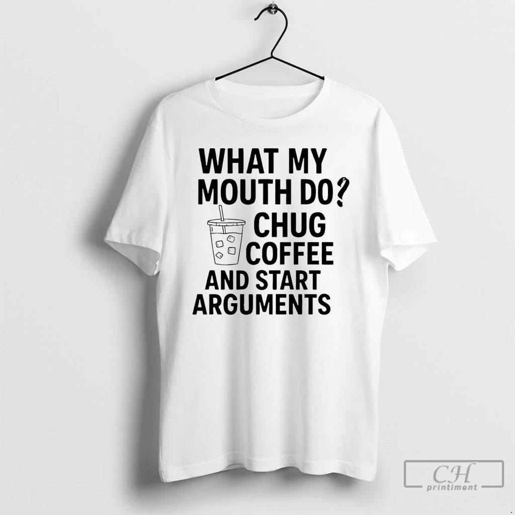 Premium What My Mouth Do Chug Coffee And Start Arguments