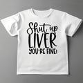 Shut up Liver You’re Fine Shirt