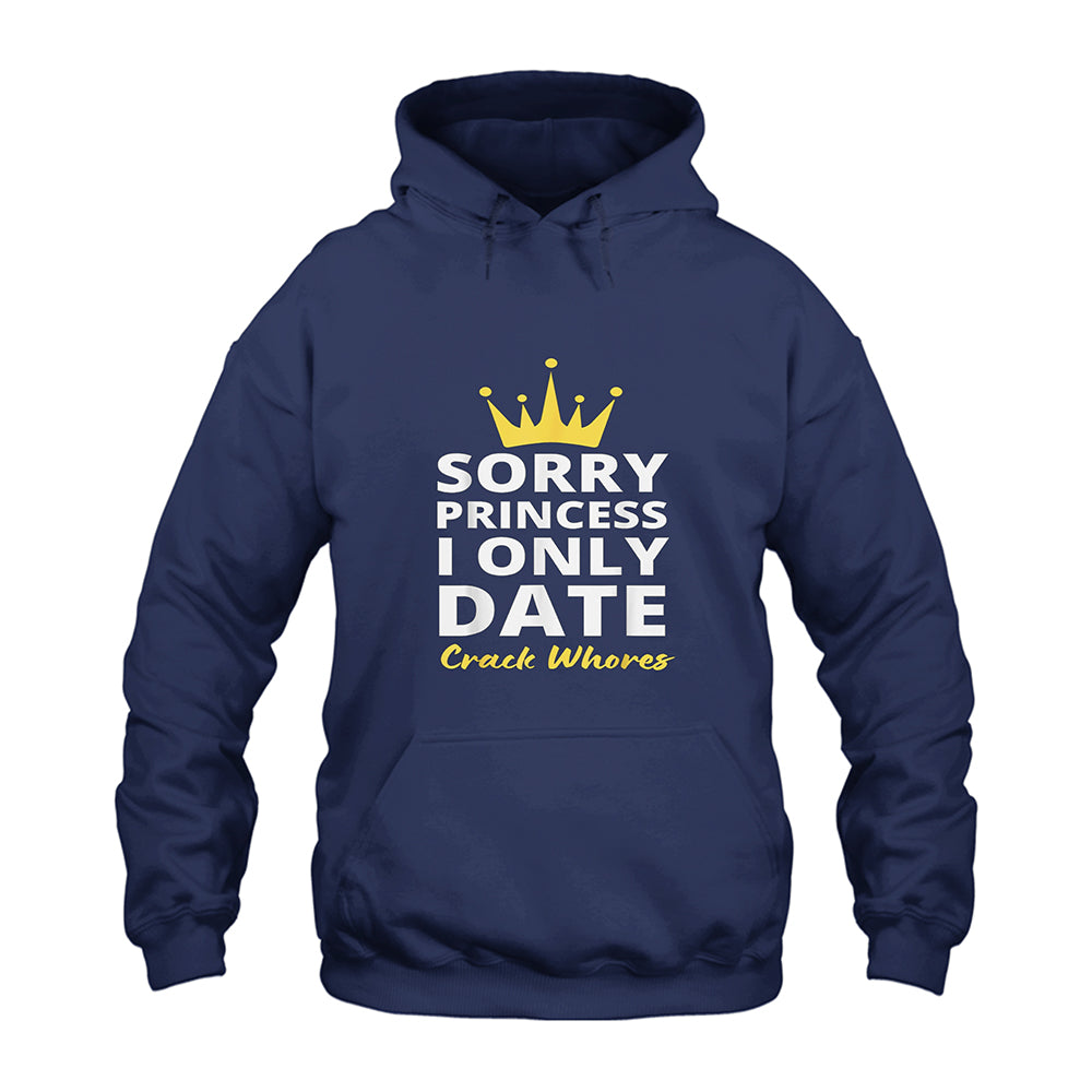 Sorry Princess I Only Date Crack Whores Hoodie