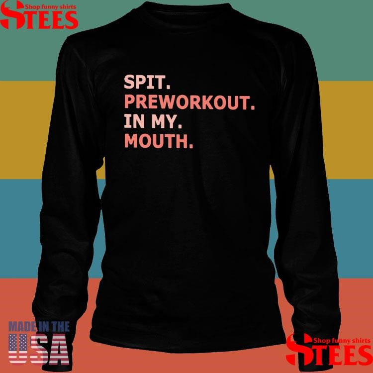 Spit Preworkout In My Mouth T-shirt