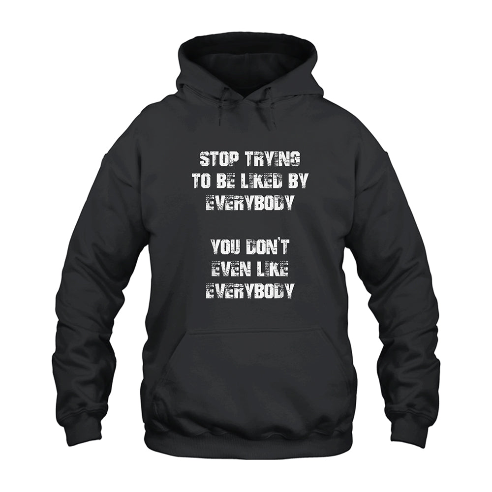 Stop Trying to Be Liked by Everybody You Don’t Even Like Everybody Hoodie