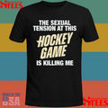 The Sexual Tension At This Hockey Game Is Killing Me Shirt