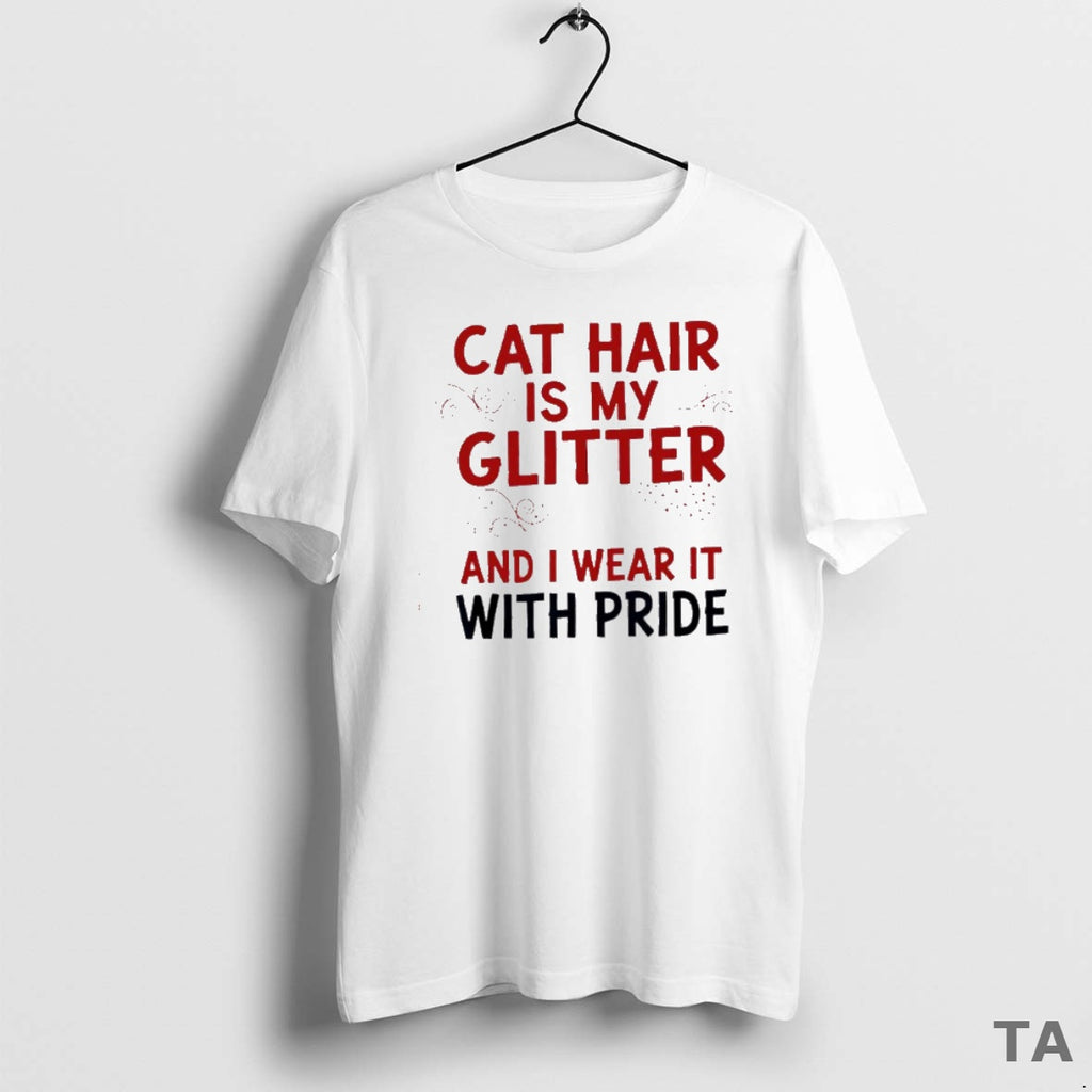 Top Cat Hair Is My Glitter And I Wear It With Pride T Shirt Sweater