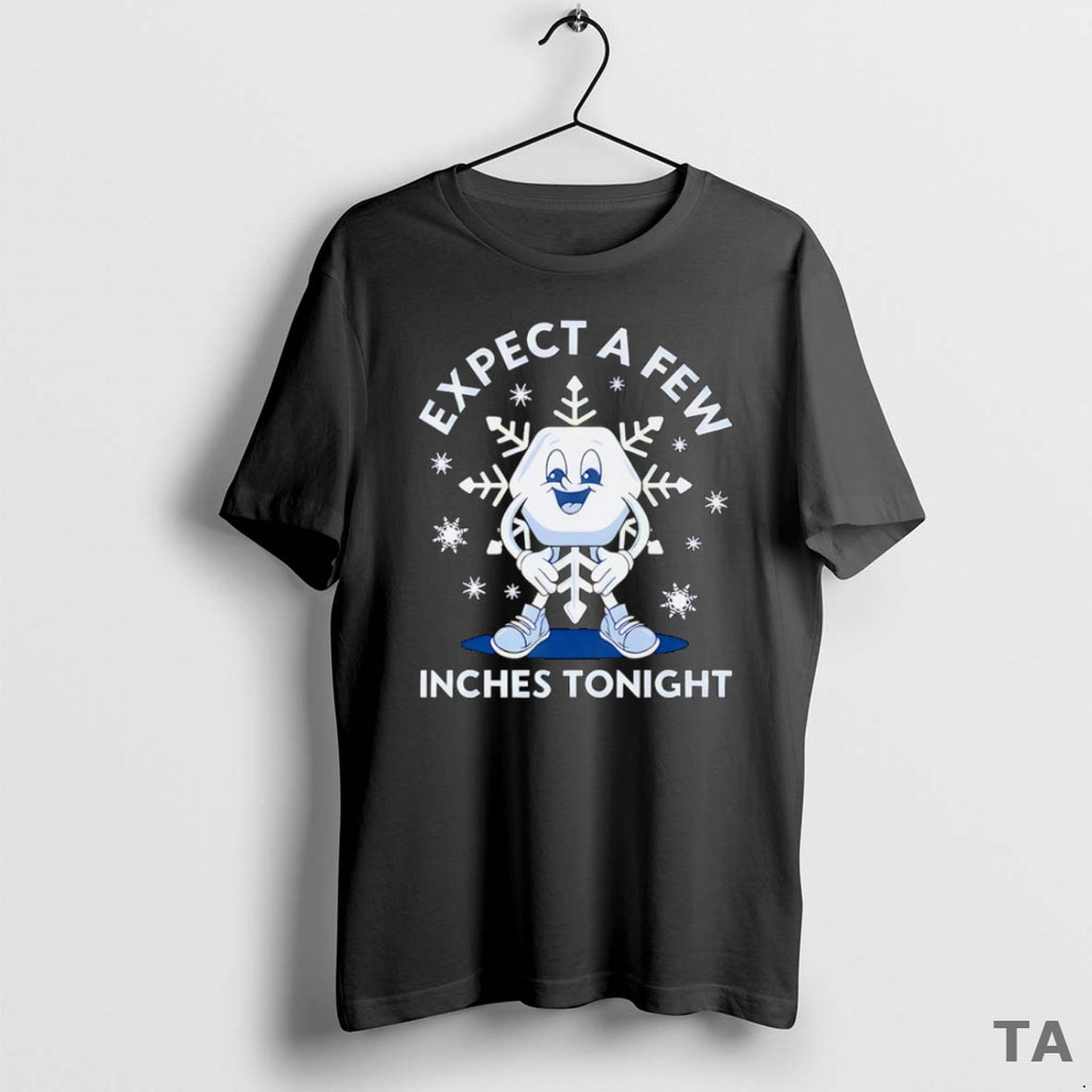 Top Expect A Few Inches Tonight 2026 T Shirt Sweater