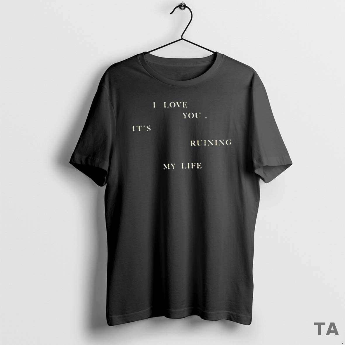 Top I Love You Its Ruining My Life T Shirt Sweater