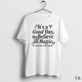 Top Its A Good Day To Believe In Magic T Shirt Sweater