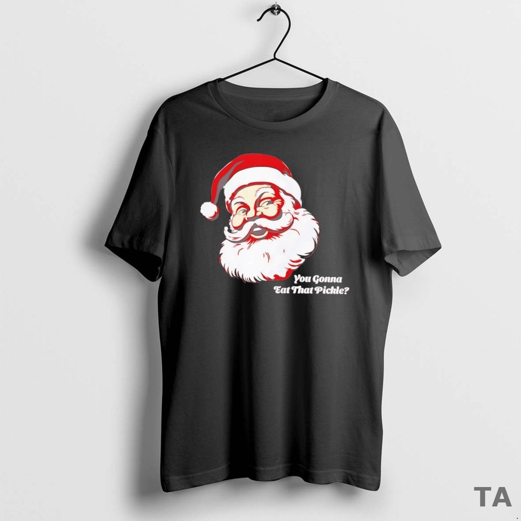 Top Santa You Gonna Eat That Pickle T Shirt Sweater