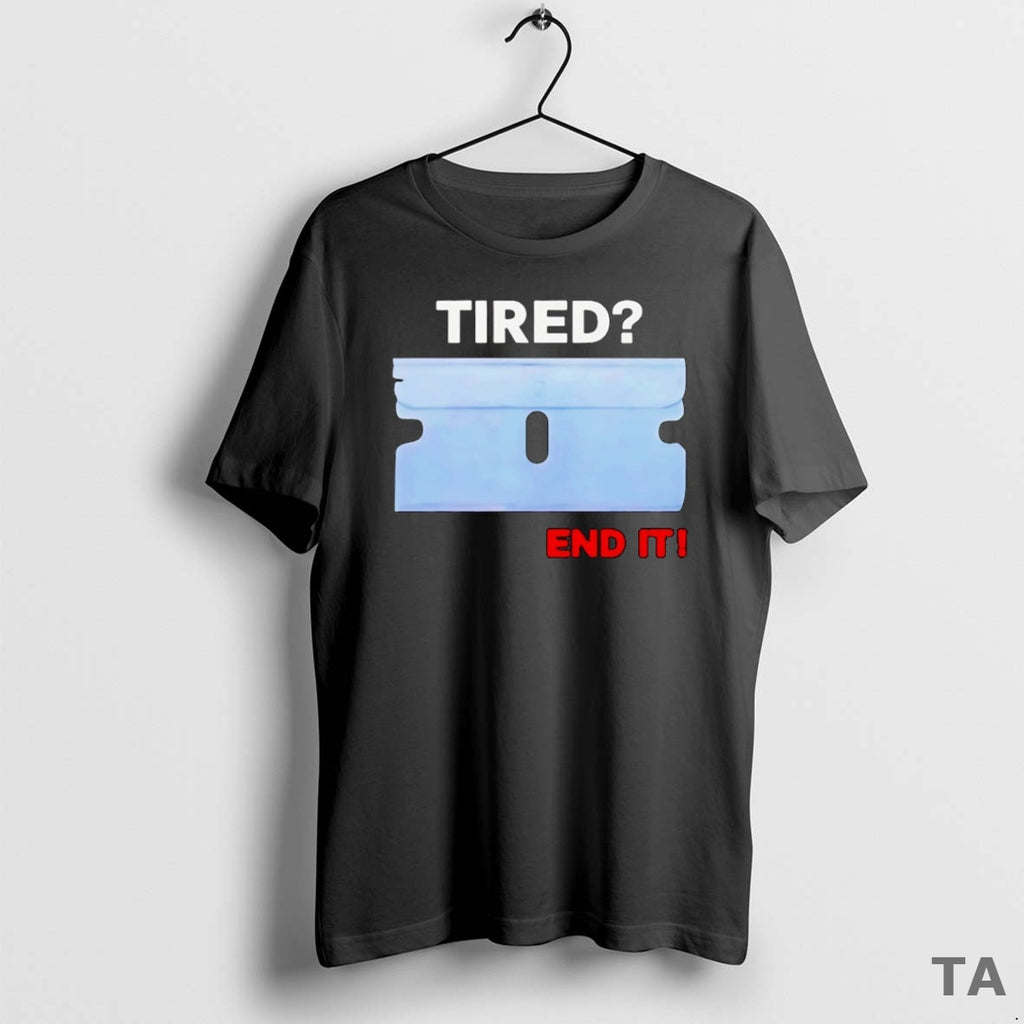 Top Tired End It T Shirt Sweater