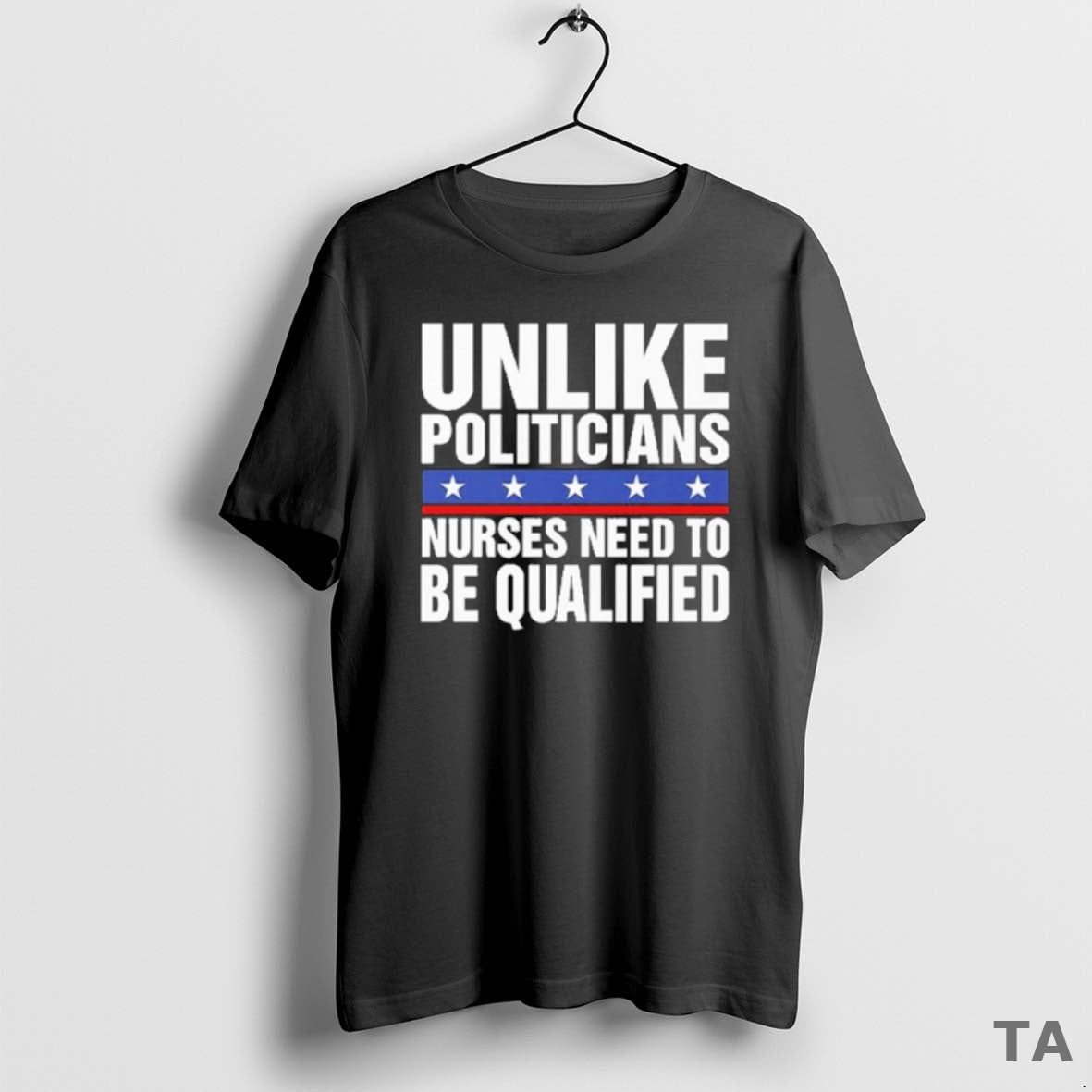 Top Unlike Politicians Nurses Need To Be Qualified Sarcasm T Shirt Sweater