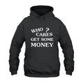 Who Cares Get Some Money Hoodie