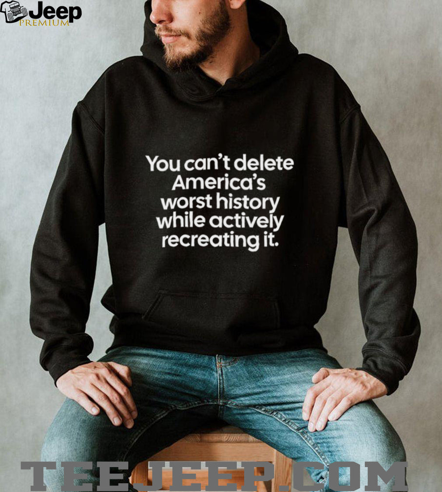 You Can’t Delete America’s Worst History Political Statement Tee