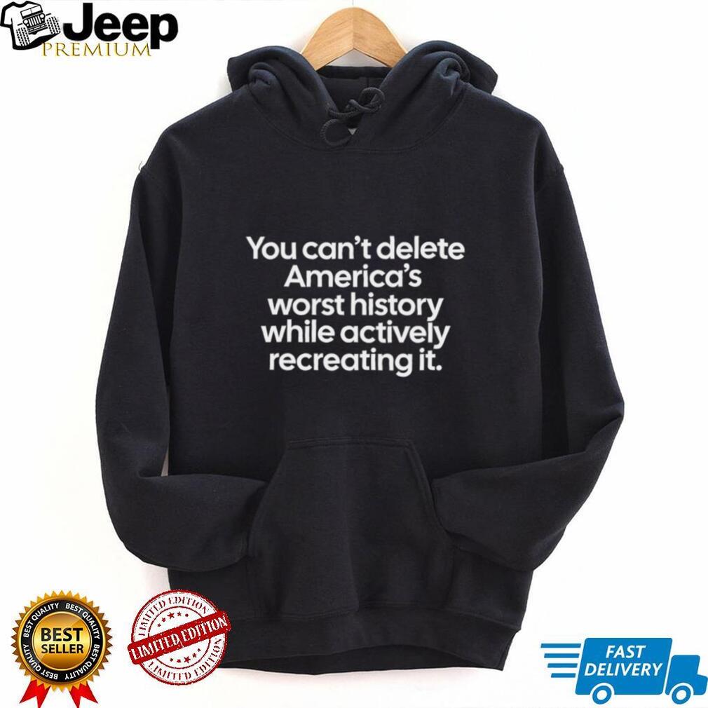You Can’t Delete America’s Worst History Political Statement Tee