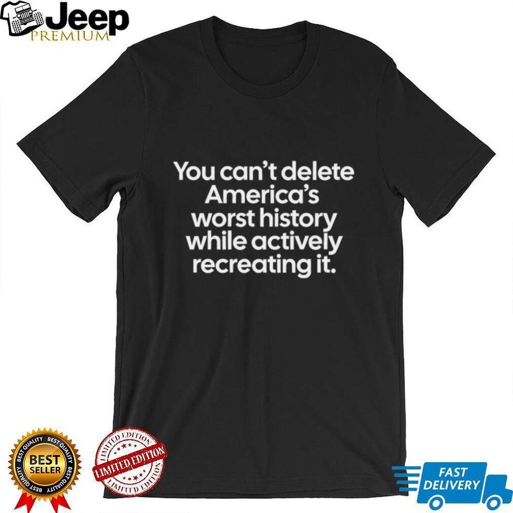 You Can’t Delete America’s Worst History Political Statement Tee