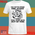 You Never Finish The Audit You Just Run Out Of Time T-shirt