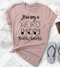 Having A Weird Mom - Fun Cute Mother's Day Gift  T-Shirt