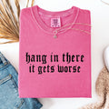 Hang in There, It Gets Worse, Funny, Sarcastic, Sassy Tshirt