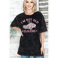 I M Not Old I M A Classic - Unisex Oversized Mineral Wash