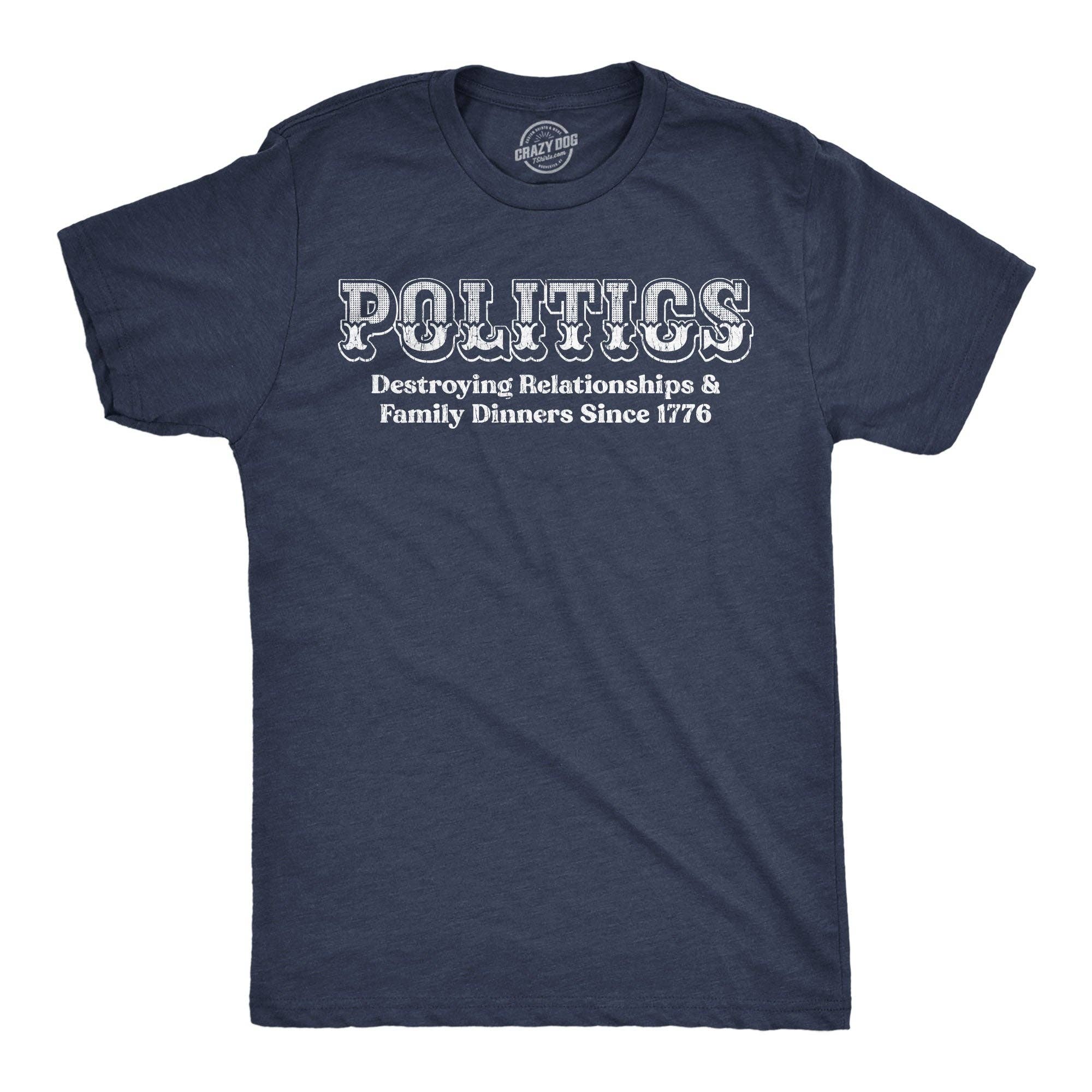 Politics Destroying Relationships and Family Dinners Since 1776 Men's T Shirt