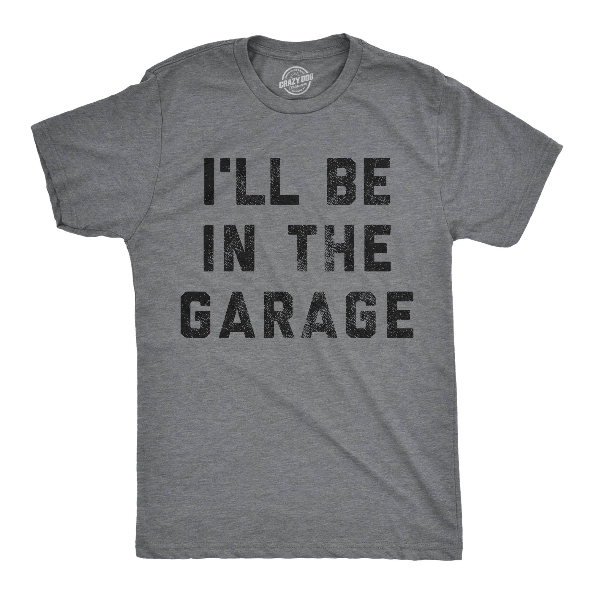 I'll Be in the Garage Men's T Shirt