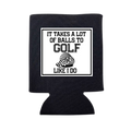 It Takes A Lot of Balls To Golf Like I Do Can Cooler