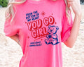 You Go Girl Funny Sarcastic Mental Health Comfort Colors Tee